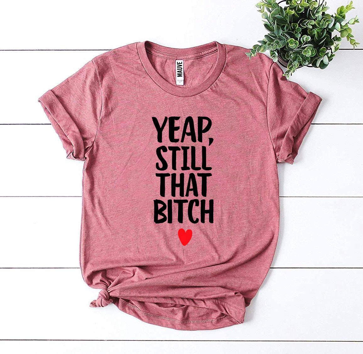 Yeap, Still That Bitch T-shirt