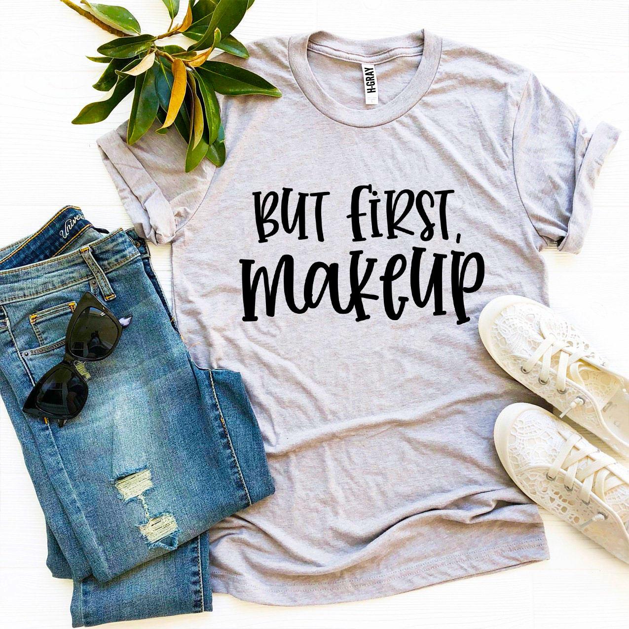 But First Makeup T-shirt