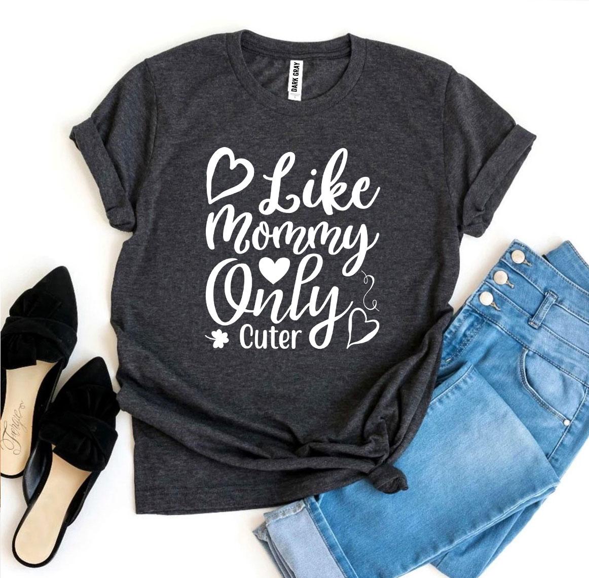 Like Mommy Only Cuter T-shirt