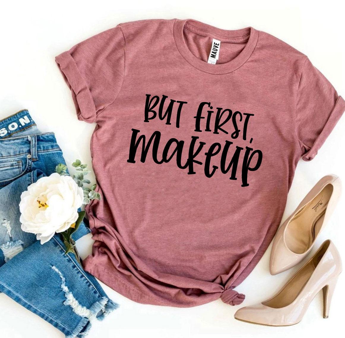 But First Makeup T-shirt