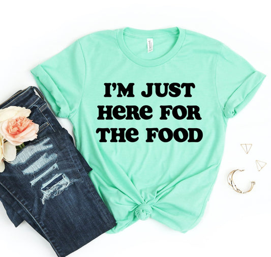 I'm Just Here For The Food T-shirt